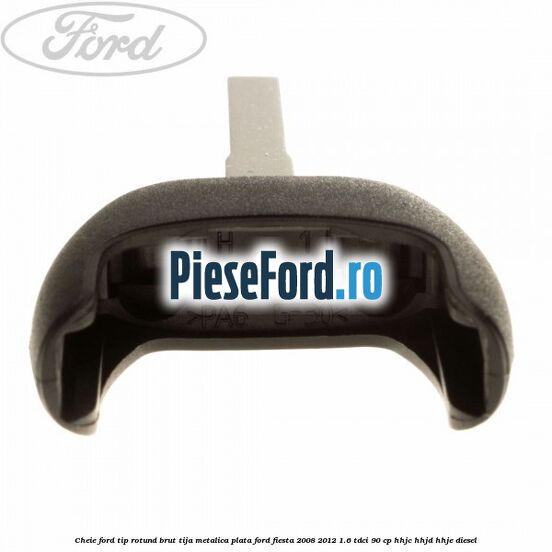 Cheie Ford tip rotund brut tija metalica plata Ford Fiesta 2008-2012 1.6 TDCi 90 cp HHJC, HHJD, HHJE diesel