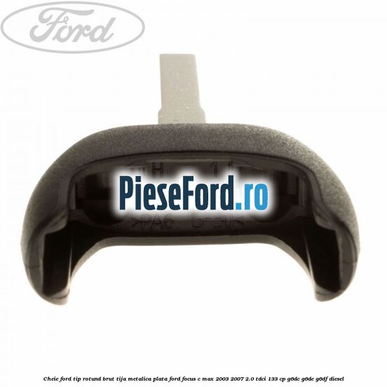 Cheie Ford tip rotund brut tija metalica plata Ford Focus C-Max 2003-2007 2.0 TDCi 133 cp Cheie Ford tip rotund brut tija metalica plata Ford Focus C-Max 2003-2007 2.0 TDCi 133 cp G6DC, G6DE, G6DF diesel
