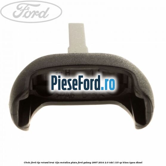 Cheie Ford tip rotund brut tija metalica plata Ford Galaxy 2007-2014 2.0 TDCi 115 cp KLWA, TYWA diesel