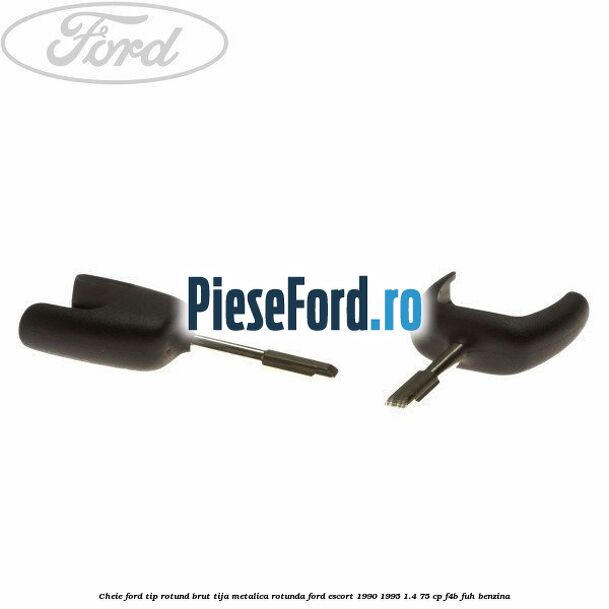 Cheie Ford tip rotund brut tija metalica rotunda Ford Escort 1990-1995 1.4 75 cp Cheie Ford tip rotund brut tija metalica rotunda Ford Escort 1990-1995 1.4 75 cp F4B, FUH benzina