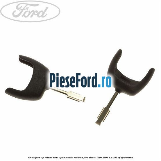 Cheie Ford tip rotund brut tija metalica rotunda Ford Escort 1990-1995 1.6 105 cp