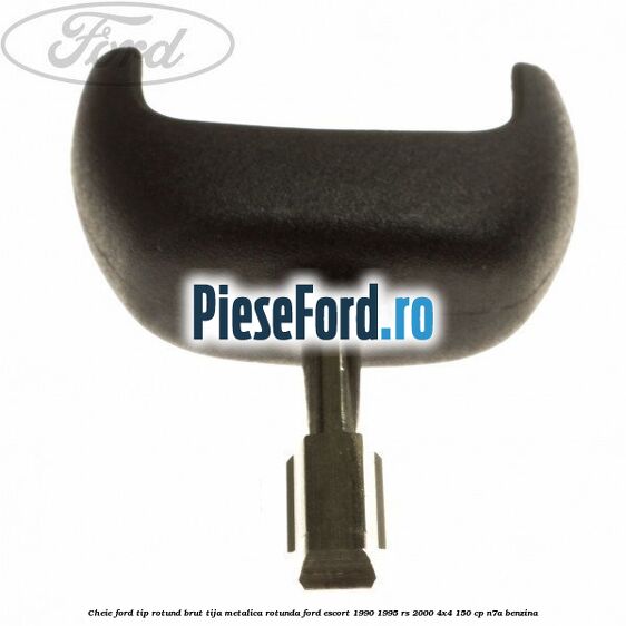 Cheie Ford tip rotund brut tija metalica rotunda Ford Escort 1990-1995 RS 2000 4x4 150 cp Cheie Ford tip rotund brut tija metalica rotunda Ford Escort 1990-1995 RS 2000 4x4 150 cp N7A benzina