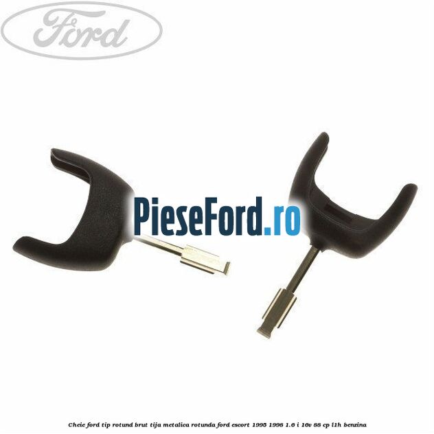Cheie Ford tip rotund brut tija metalica rotunda Ford Escort 1995-1998 1.6 i 16V 88 cp L1H benzina