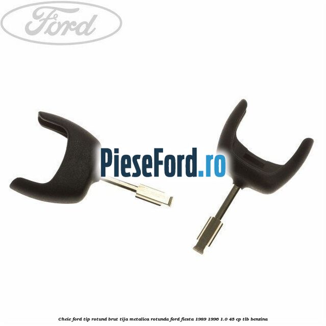 Cheie Ford tip rotund brut tija metalica rotunda Ford Fiesta 1989-1996 1.0 45 cp
