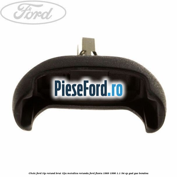 Cheie Ford tip rotund brut tija metalica rotunda Ford Fiesta 1989-1996 1.1 54 cp Cheie Ford tip rotund brut tija metalica rotunda Ford Fiesta 1989-1996 1.1 54 cp GUD, GUE benzina