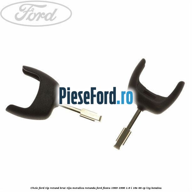 Cheie Ford tip rotund brut tija metalica rotunda Ford Fiesta 1989-1996 1.6 i 16V 88 cp