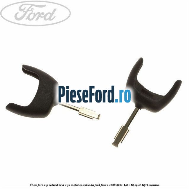 Cheie Ford tip rotund brut tija metalica rotunda Ford Fiesta 1996-2001 1.0 i 52 cp