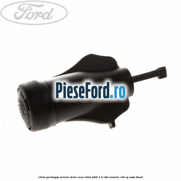 Cheie portbagaj exterior Ford C-Max 2016-2020 1.5 TDCi ECOnetic 105 cp AEDA diesel