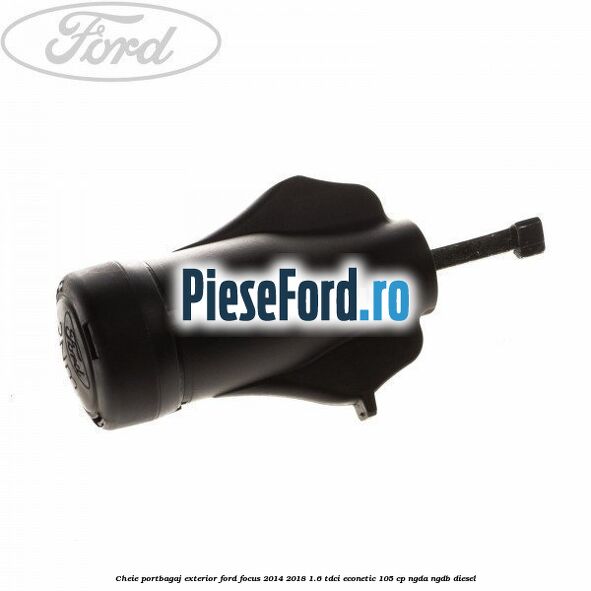 Cheie portbagaj exterior Ford Focus 2014-2018 1.6 TDCi ECOnetic 105 cp Cheie portbagaj exterior Ford Focus 2014-2018 1.6 TDCi ECOnetic 105 cp NGDA, NGDB diesel