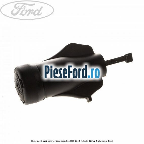Cheie portbagaj exterior Ford Mondeo 2008-2014 1.8 TDCi 125 cp KHBA, QYBA diesel