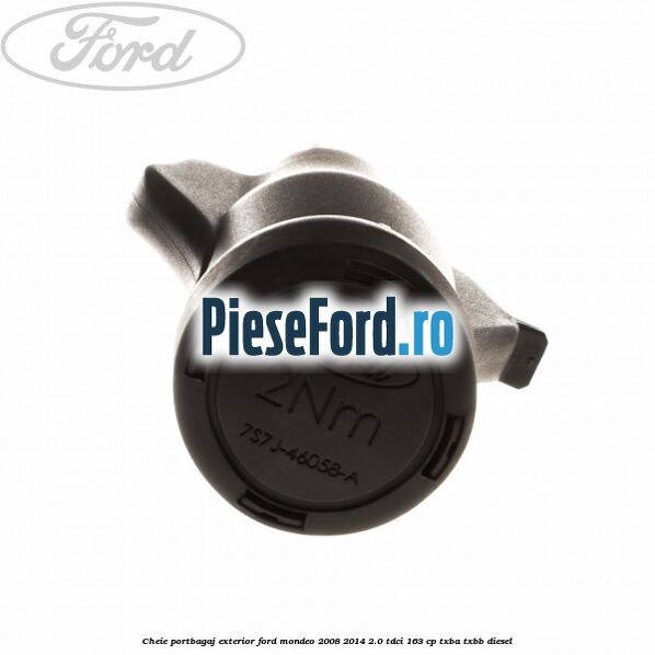 Cheie portbagaj exterior Ford Mondeo 2008-2014 2.0 TDCi 163 cp Cheie portbagaj exterior Ford Mondeo 2008-2014 2.0 TDCi 163 cp TXBA, TXBB diesel