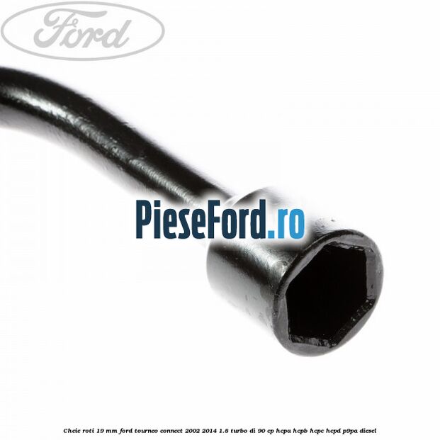 Cheie roti 19 mm Ford Tourneo Connect 2002-2014 1.8 Turbo Di 90 cp Cheie roti 19 mm Ford Tourneo Connect 2002-2014 1.8 Turbo Di 90 cp HCPA, HCPB, HCPC, HCPD, P9PA diesel