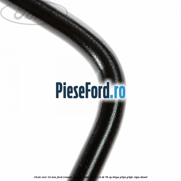 Cheie roti 19 mm Ford Transit Connect 2002-2014 1.8 Di 75 cp BHPA, P7PA, P7PB, R2PA diesel