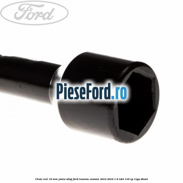 Cheie roti 19 mm, janta aliaj Ford Tourneo Connect 2013-2018 1.6 TDCi 115 cp T1GA diesel