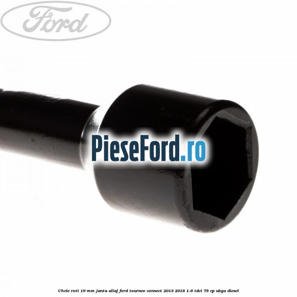 Cheie roti 19 mm, janta aliaj Ford Tourneo Connect 2013-2018 1.6 TDCi 75 cp UBGA diesel
