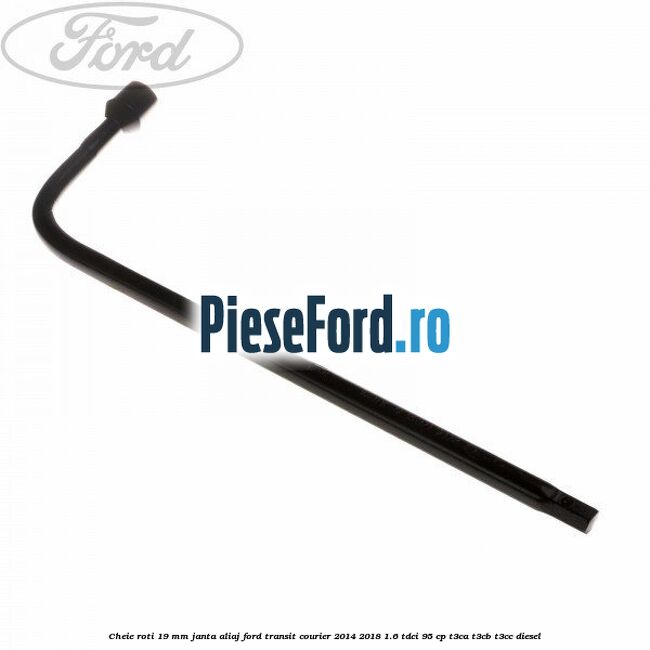 Cheie roti 19 mm, janta aliaj Ford Transit Courier 2014-2018 1.6 TDCi 95 cp T3CA, T3CB, T3CC diesel