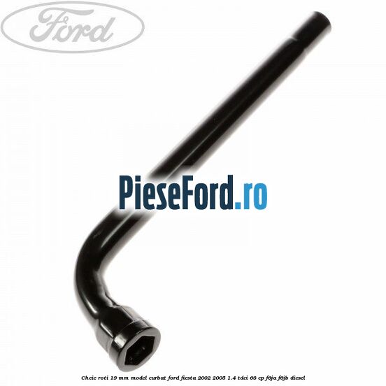 Cheie roti 19 mm model curbat Ford Fiesta 2002-2005 1.4 TDCi 68 cp Cheie roti 19 mm model curbat Ford Fiesta 2002-2005 1.4 TDCi 68 cp F6JA, F6JB diesel