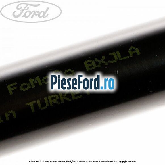 Cheie roti 19 mm model curbat Ford Fiesta Active 2018-2023 1.0 EcoBoost 140 cp YYJE benzina