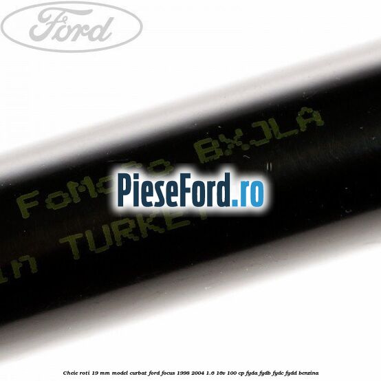Cheie roti 19 mm model curbat Ford Focus 1998-2004 1.6 16V 100 cp FYDA, FYDB, FYDC, FYDD benzina