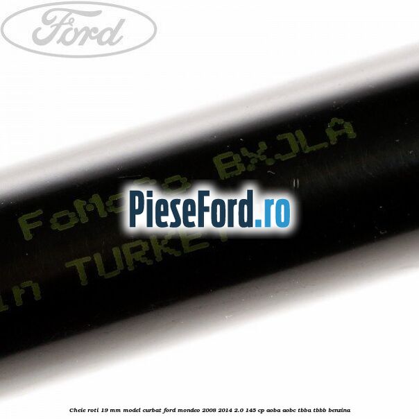 Cheie roti 19 mm model curbat Ford Mondeo 2008-2014 2.0 145 cp Cheie roti 19 mm model curbat Ford Mondeo 2008-2014 2.0 145 cp AOBA, AOBC, TBBA, TBBB benzina