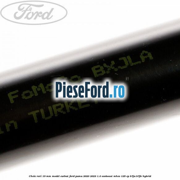 Cheie roti 19 mm model curbat Ford Puma 2020-2023 1.0 EcoBoost mHEV 125 cp B7JA, B7JB Hybrid
