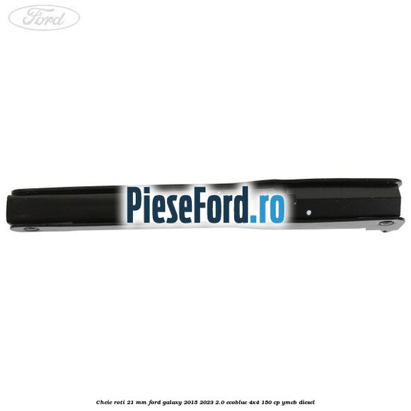 Cheie roti 21 mm Ford Galaxy 2015-2023 2.0 EcoBlue 4x4 150 cp YMCB diesel