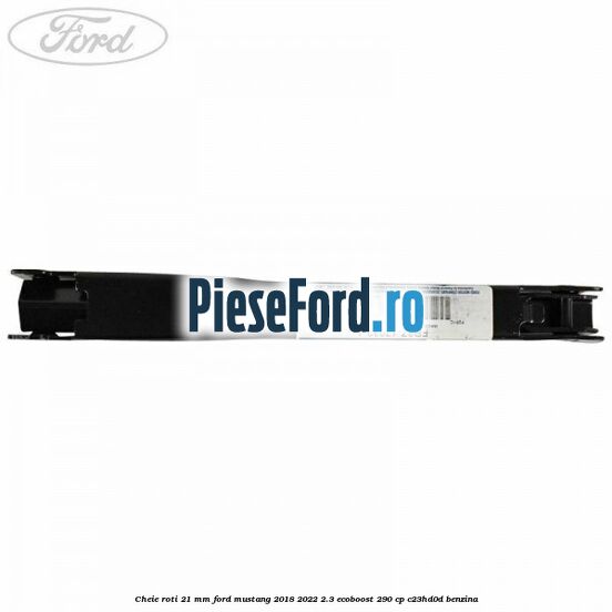 Cheie roti 21 mm Ford Mustang 2018-2022 2.3 EcoBoost 290 cp C23HD0D benzina