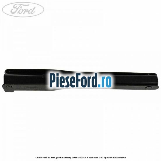 Cheie roti 21 mm Ford Mustang 2018-2022 2.3 EcoBoost 290 cp C23HD0D benzina