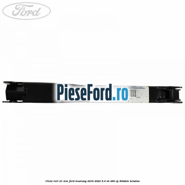 Cheie roti 21 mm Ford Mustang 2018-2022 5.0 V8 450 cp 50SDEM benzina