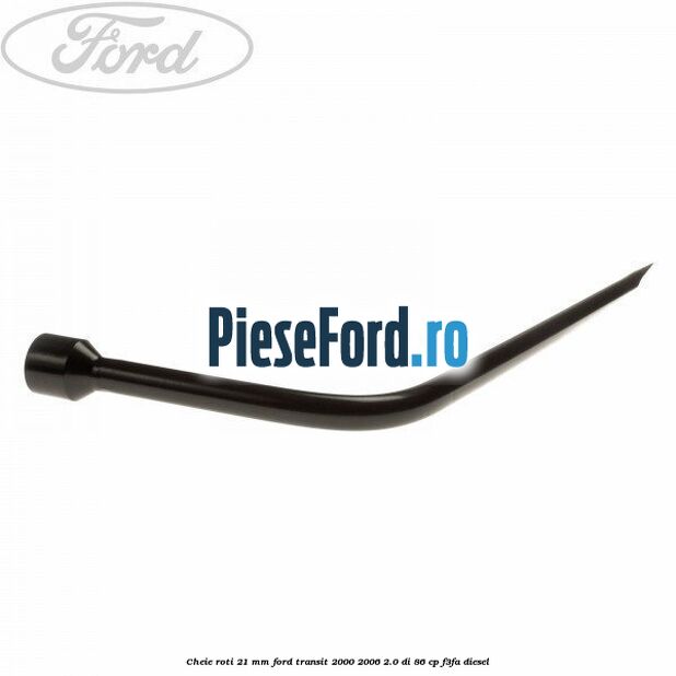 Cheie roti 21 mm Ford Transit 2000-2006 2.0 DI 86 cp F3FA diesel
