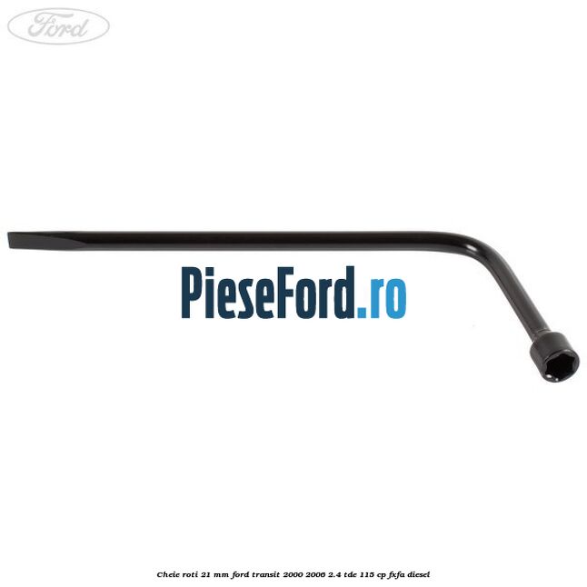 Cheie roti 21 mm Ford Transit 2000-2006 2.4 TDE 115 cp FXFA diesel