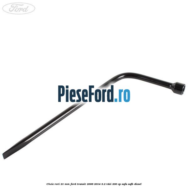 Cheie roti 21 mm Ford Transit 2006-2014 3.2 TDCi 200 cp SAFA, SAFB diesel
