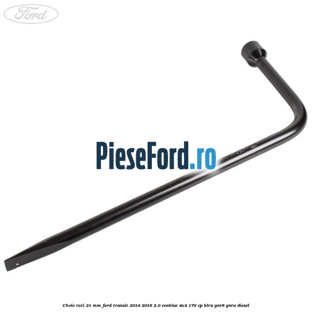 Cheie roti 21 mm Ford Transit 2014-2018 2.0 EcoBlue 4x4 170 cp