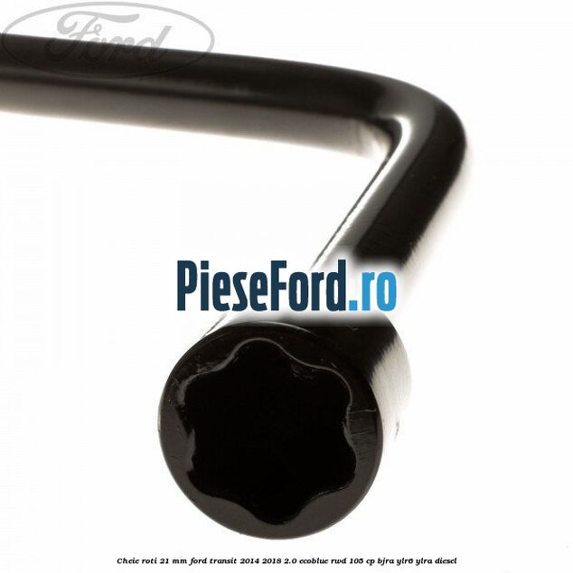 Cheie roti 21 mm Ford Transit 2014-2018 2.0 EcoBlue RWD 105 cp Cheie roti 21 mm Ford Transit 2014-2018 2.0 EcoBlue RWD 105 cp BJRA, YLR6, YLRA diesel