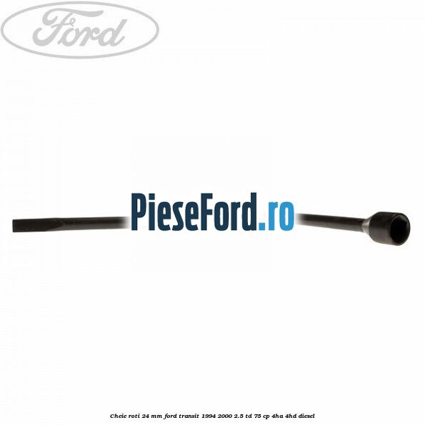Cheie roti 24 mm Ford Transit 1994-2000 2.5 TD 75 cp 4HA, 4HD diesel