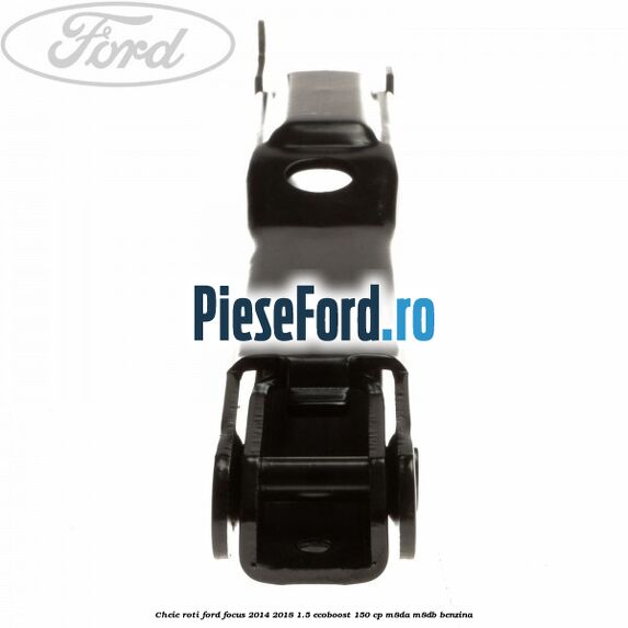 Cheie roti Ford Focus 2014-2018 1.5 EcoBoost 150 cp Cheie roti Ford Focus 2014-2018 1.5 EcoBoost 150 cp M8DA, M8DB benzina