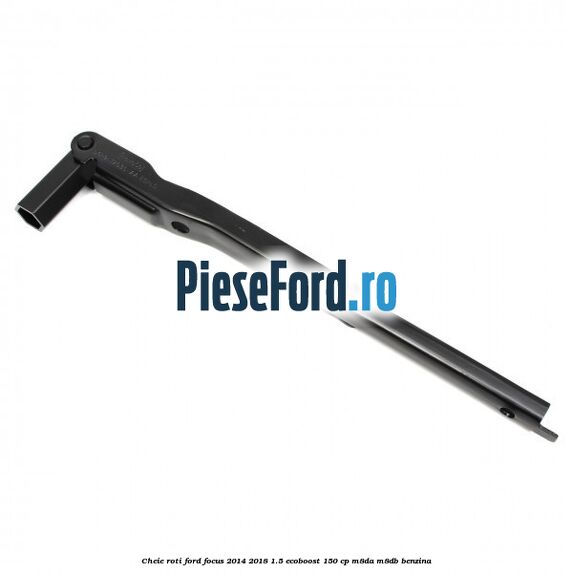Cheie roti Ford Focus 2014-2018 1.5 EcoBoost 150 cp Cheie roti Ford Focus 2014-2018 1.5 EcoBoost 150 cp M8DA, M8DB benzina