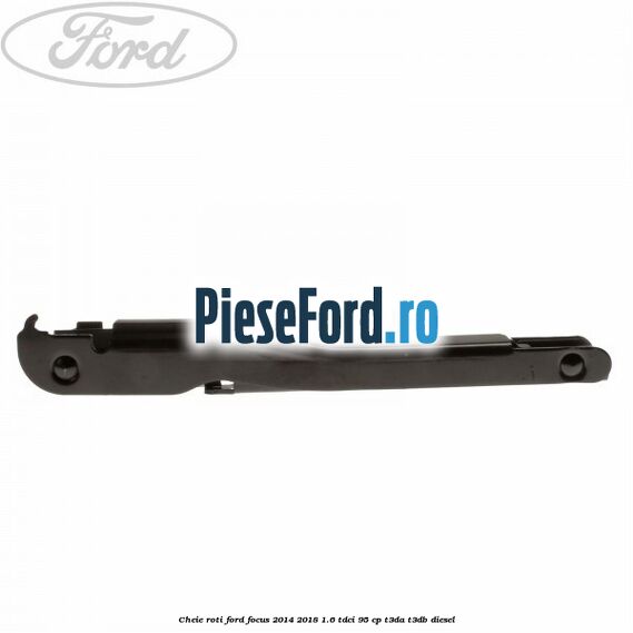 Cheie roti Ford Focus 2014-2018 1.6 TDCi 95 cp Cheie roti Ford Focus 2014-2018 1.6 TDCi 95 cp T3DA, T3DB diesel