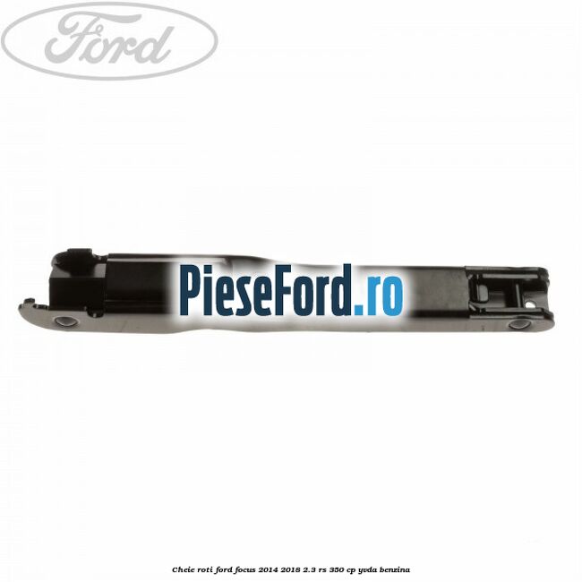 Cheie roti Ford Focus 2014-2018 2.3 RS 350 cp YVDA benzina