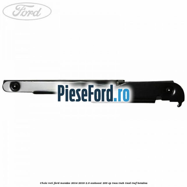 Cheie roti Ford Mondeo 2014-2018 2.0 EcoBoost 203 cp TNCA, TNCB, TNCD, TNCF benzina