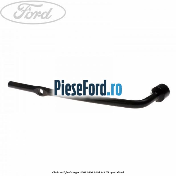 Cheie roti Ford Ranger 2002-2006 2.5 D 4x4 78 cp WL diesel