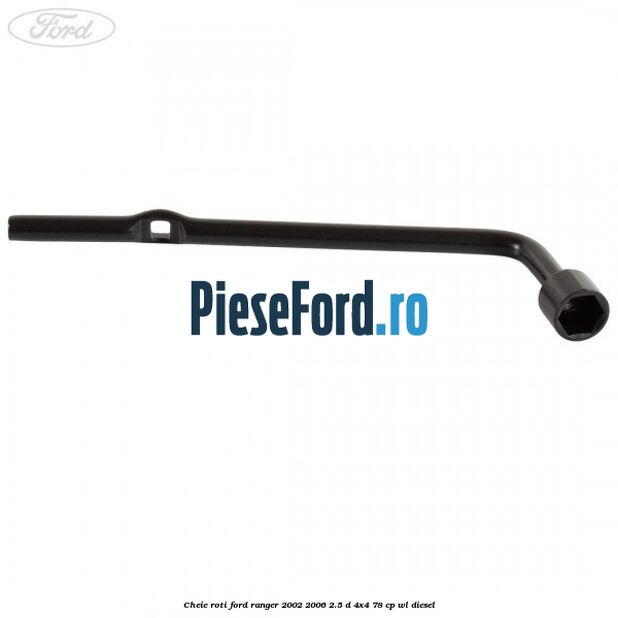 Cheie roti Ford Ranger 2002-2006 2.5 D 4x4 78 cp WL diesel