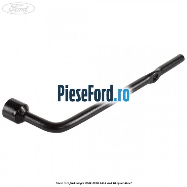 Cheie roti Ford Ranger 2002-2006 2.5 D 4x4 78 cp WL diesel