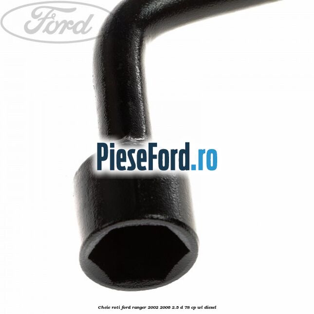 Cheie roti Ford Ranger 2002-2006 2.5 D 78 cp Cheie roti Ford Ranger 2002-2006 2.5 D 78 cp WL diesel