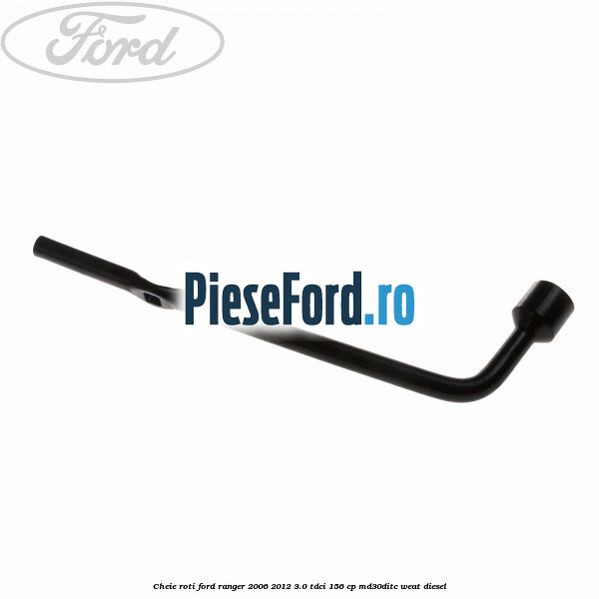 Cheie roti Ford Ranger 2006-2012 3.0 TDCi 156 cp MD30DITC, WEAT diesel