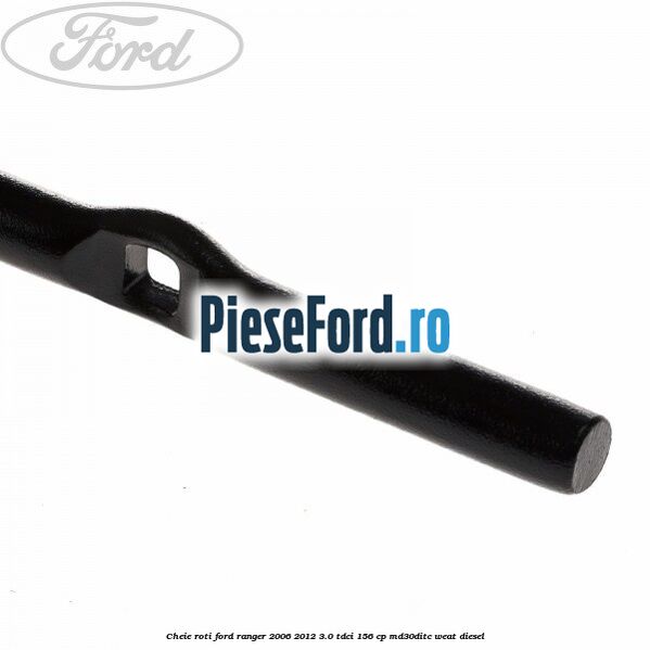 Cheie roti Ford Ranger 2006-2012 3.0 TDCi 156 cp MD30DITC, WEAT diesel