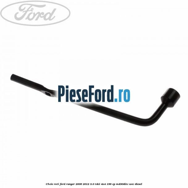 Cheie roti Ford Ranger 2006-2012 3.0 TDCi 4x4 156 cp Cheie roti Ford Ranger 2006-2012 3.0 TDCi 4x4 156 cp MD30DITC, WEC diesel