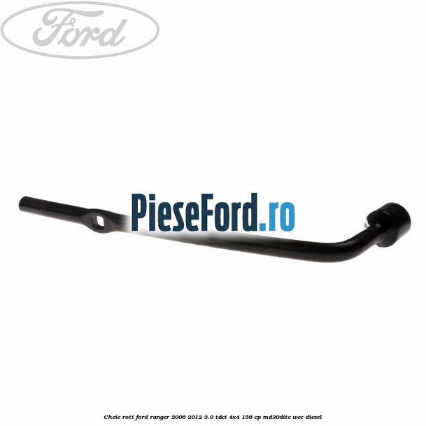 Cheie roti Ford Ranger 2006-2012 3.0 TDCi 4x4 156 cp Cheie roti Ford Ranger 2006-2012 3.0 TDCi 4x4 156 cp MD30DITC, WEC diesel