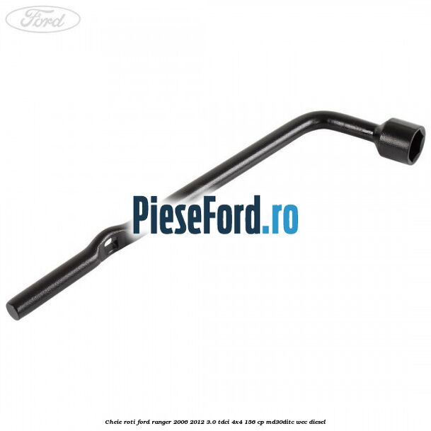 Cheie roti Ford Ranger 2006-2012 3.0 TDCi 4x4 156 cp Cheie roti Ford Ranger 2006-2012 3.0 TDCi 4x4 156 cp MD30DITC, WEC diesel