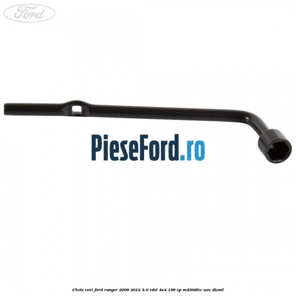 Cheie roti Ford Ranger 2006-2012 3.0 TDCi 4x4 156 cp Cheie roti Ford Ranger 2006-2012 3.0 TDCi 4x4 156 cp MD30DITC, WEC diesel